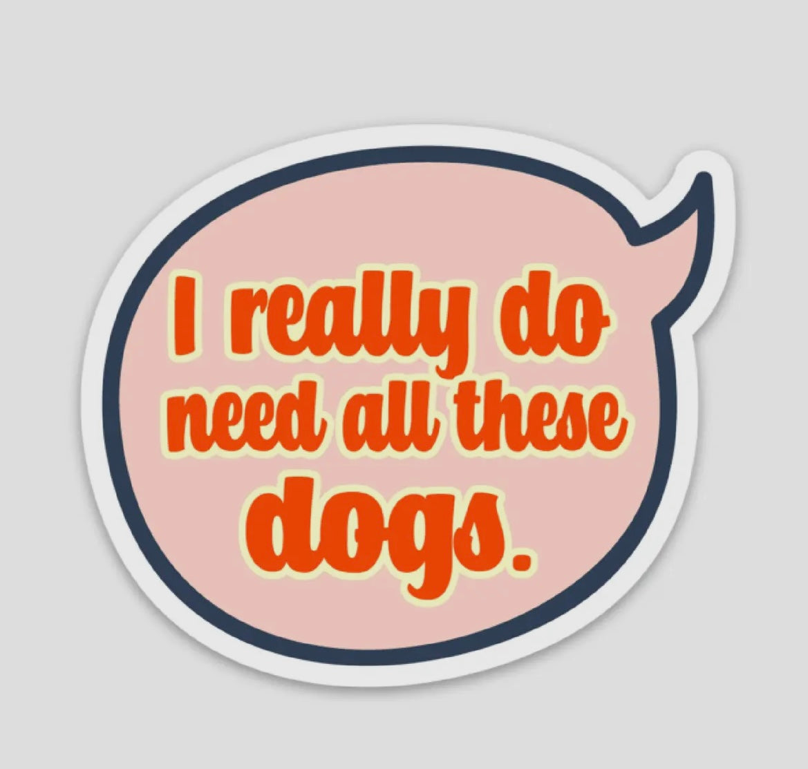 I Really Do Need All these Dogs Sticker